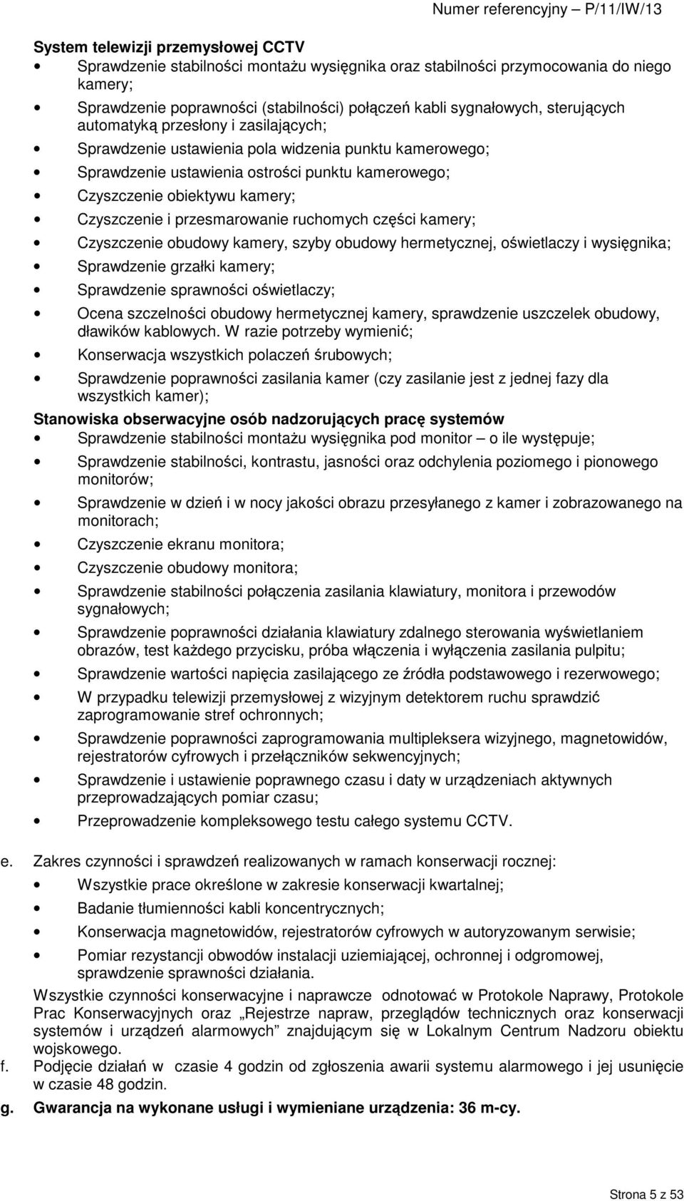 przesmarowanie ruchomych części kamery; Czyszczenie obudowy kamery, szyby obudowy hermetycznej, oświetlaczy i wysięgnika; Sprawdzenie grzałki kamery; Sprawdzenie sprawności oświetlaczy; Ocena