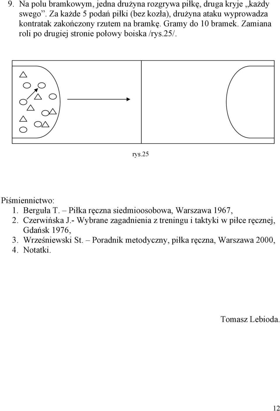 Zamiana roli po drugiej stronie połowy boiska /rys.25/. rys.25 Piśmiennictwo: 1. Berguła T.