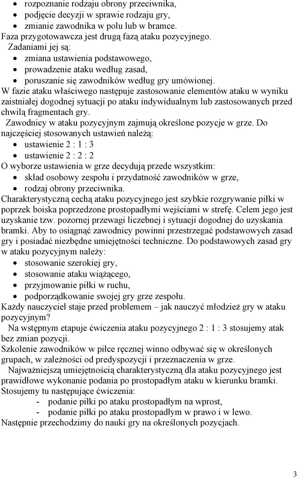 W fazie ataku właściwego następuje zastosowanie elementów ataku w wyniku zaistniałej dogodnej sytuacji po ataku indywidualnym lub zastosowanych przed chwilą fragmentach gry.