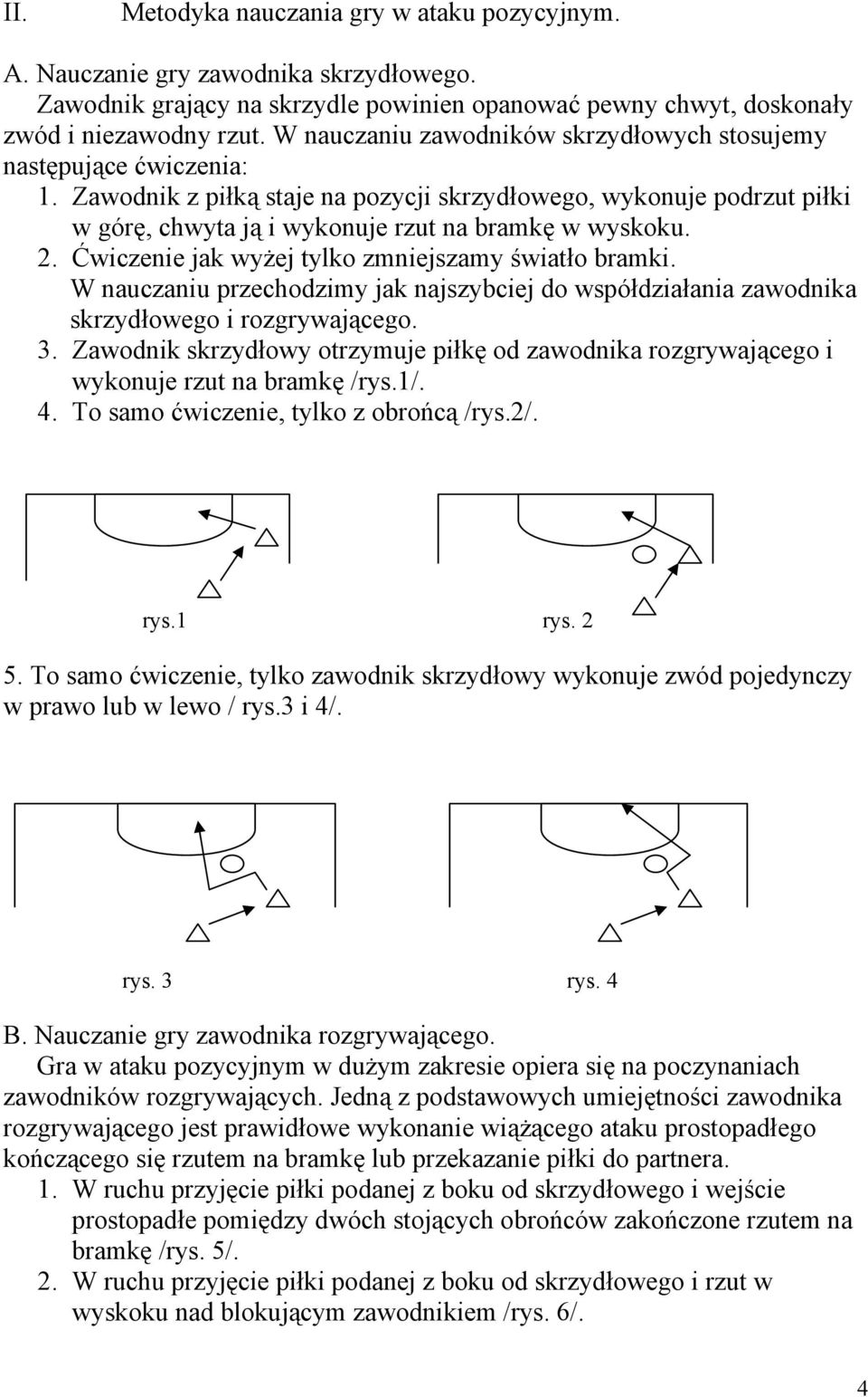 Ćwiczenie jak wyżej tylko zmniejszamy światło bramki. W nauczaniu przechodzimy jak najszybciej do współdziałania zawodnika skrzydłowego i rozgrywającego. 3.