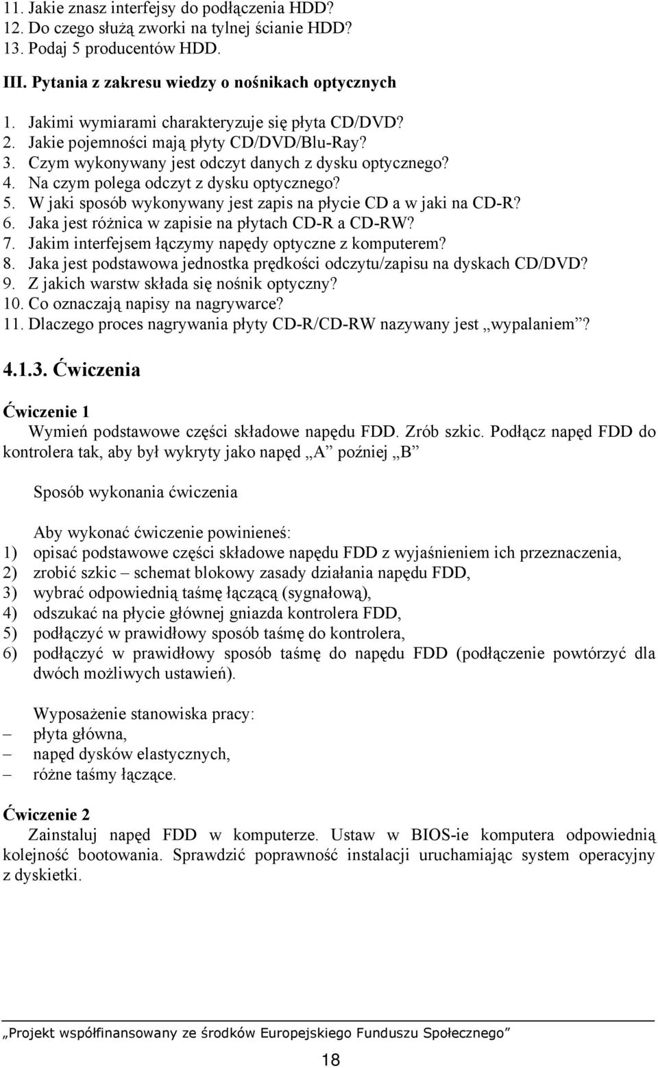 5. W jaki sposób wykonywany jest zapis na płycie CD a w jaki na CD-R? 6. Jaka jest różnica w zapisie na płytach CD-R a CD-RW? 7. Jakim interfejsem łączymy napędy optyczne z komputerem? 8.