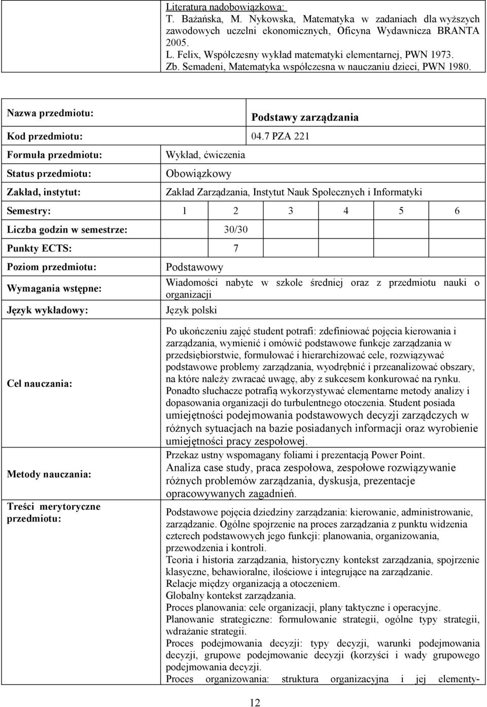 7 PZA 221 Status Wykład, ćwiczenia Liczba godzin w semestrze: 30/30 Punkty ECTS: 7 Poziom Podstawowy Wiadomości nabyte w szkole średniej oraz z przedmiotu nauki o organizacji Po ukończeniu zajęć