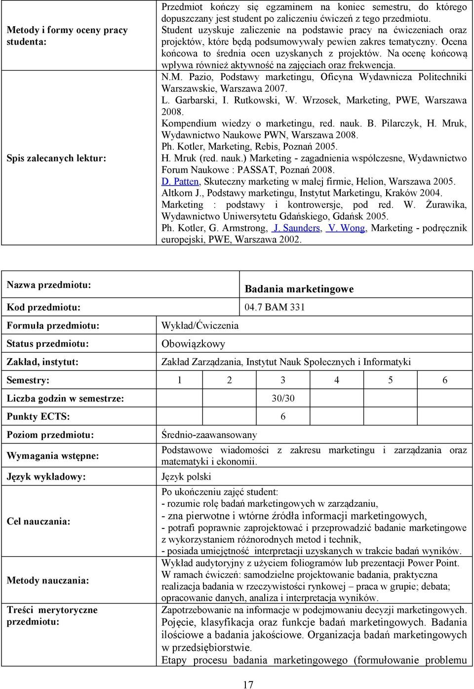 Na ocenę końcową wpływa również aktywność na zajęciach oraz frekwencja. N.M. Pazio, Podstawy marketingu, Oficyna Wydawnicza Politechniki Warszawskie, Warszawa 2007. L. Garbarski, I. Rutkowski, W.