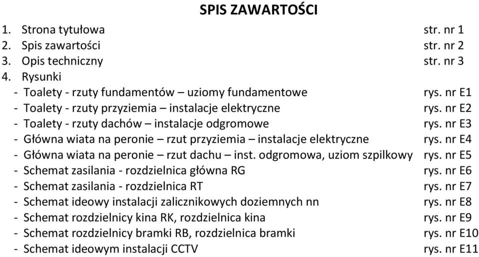 nr E4 - Główna wiata na peronie rzut dachu inst. odgromowa, uziom szpilkowy rys. nr E5 - Schemat zasilania - rozdzielnica główna RG rys. nr E6 - Schemat zasilania - rozdzielnica RT rys.