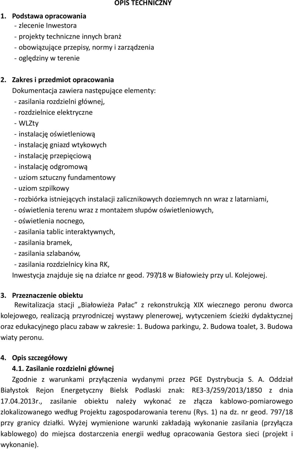 instalację przepięciową - instalację odgromową - uziom sztuczny fundamentowy - uziom szpilkowy - rozbiórka istniejących instalacji zalicznikowych doziemnych nn wraz z latarniami, - oświetlenia terenu