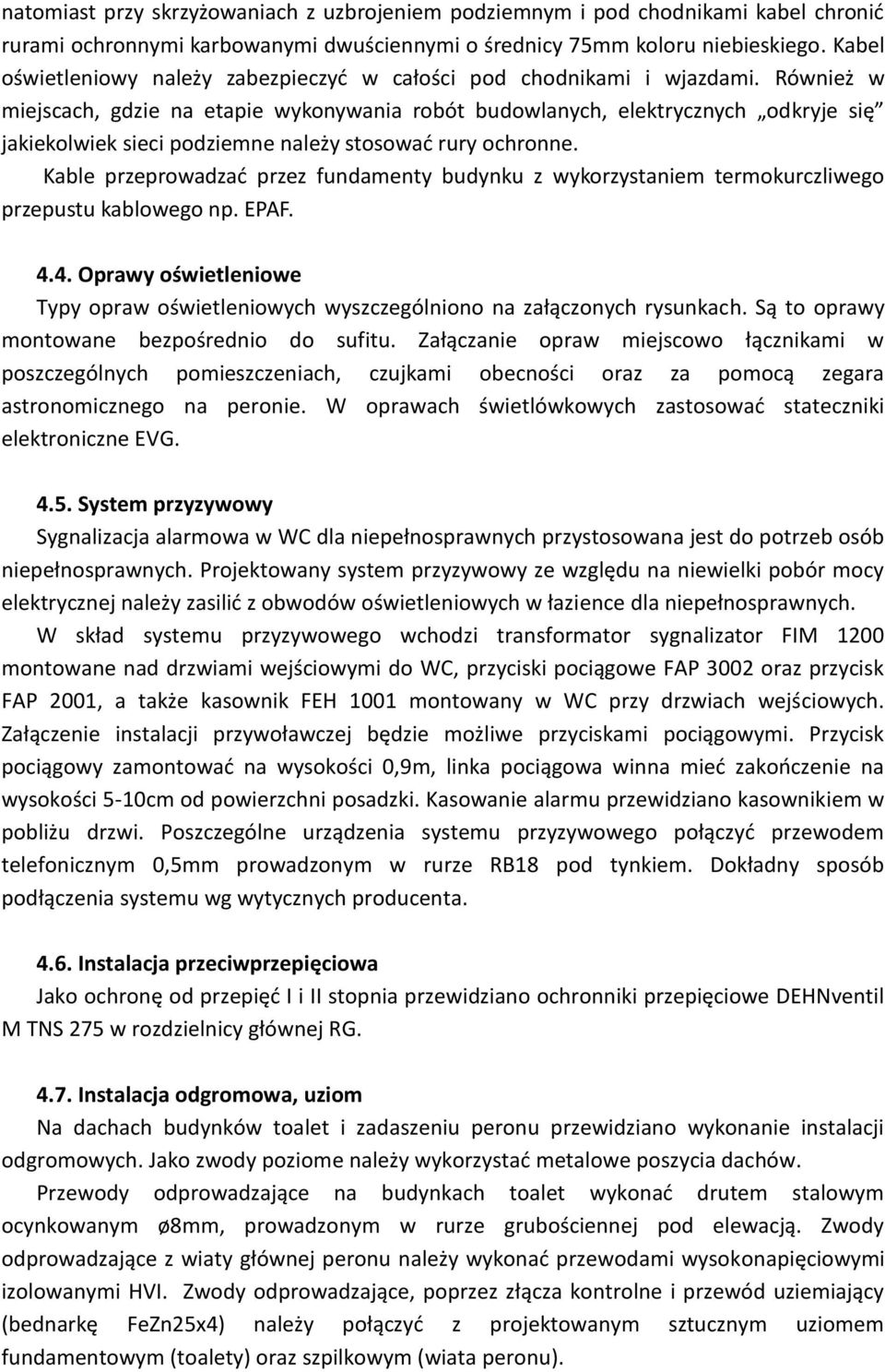 Również w miejscach, gdzie na etapie wykonywania robót budowlanych, elektrycznych odkryje się jakiekolwiek sieci podziemne należy stosować rury ochronne.