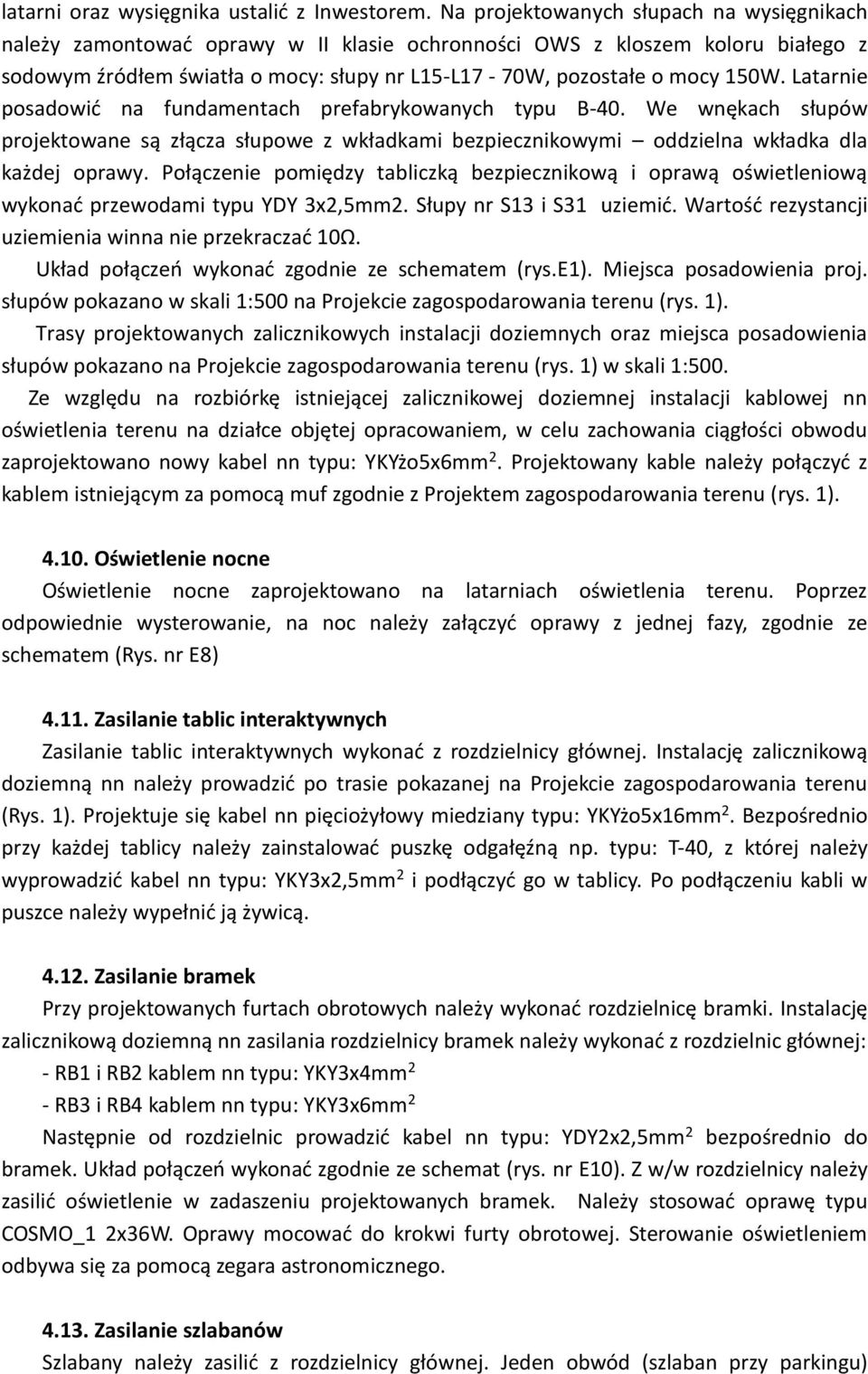 Latarnie posadowić na fundamentach prefabrykowanych typu B-40. We wnękach słupów projektowane są złącza słupowe z wkładkami bezpiecznikowymi oddzielna wkładka dla każdej oprawy.