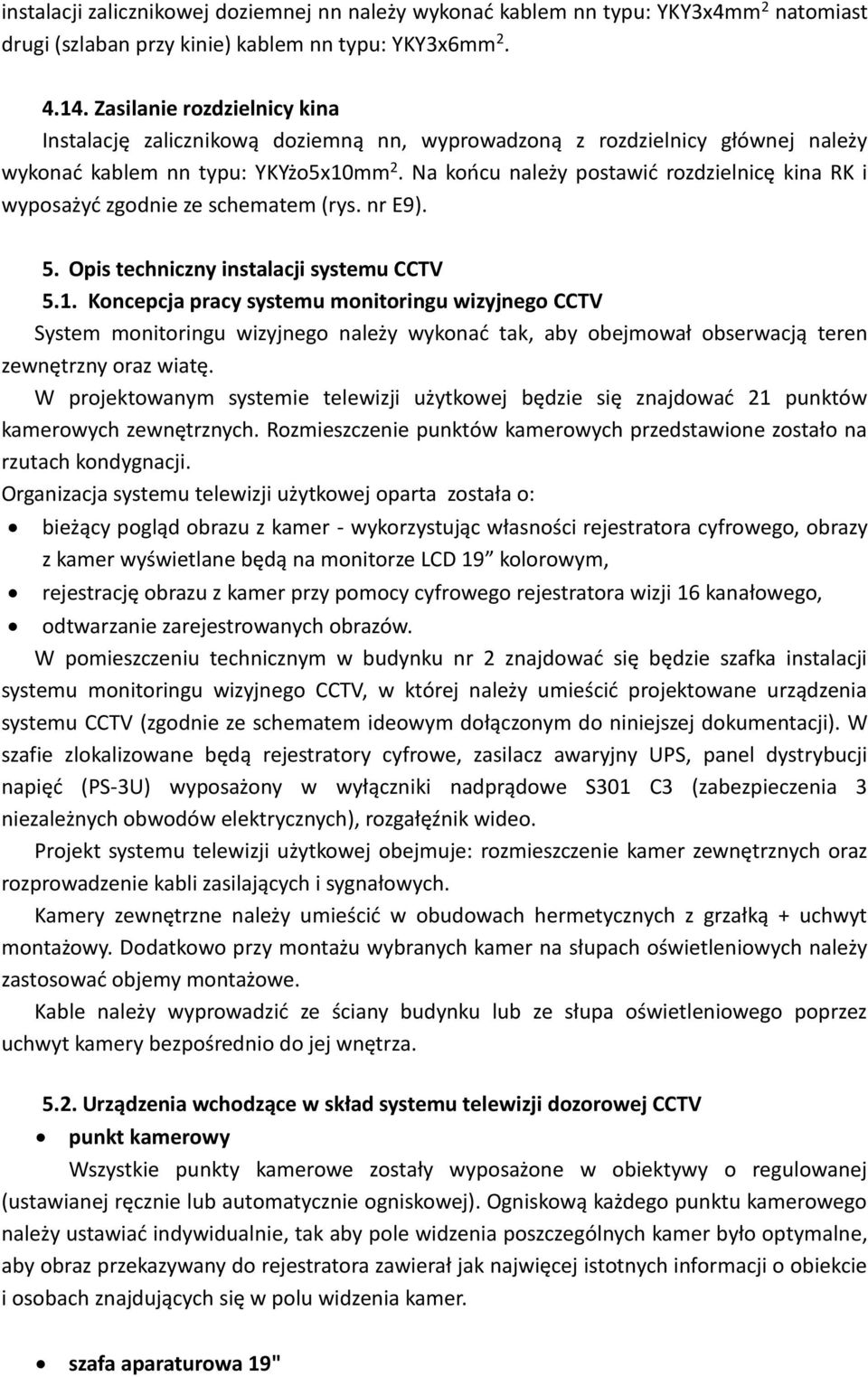 Na końcu należy postawić rozdzielnicę kina RK i wyposażyć zgodnie ze schematem (rys. nr E9). 5. Opis techniczny instalacji systemu CCTV 5.1.