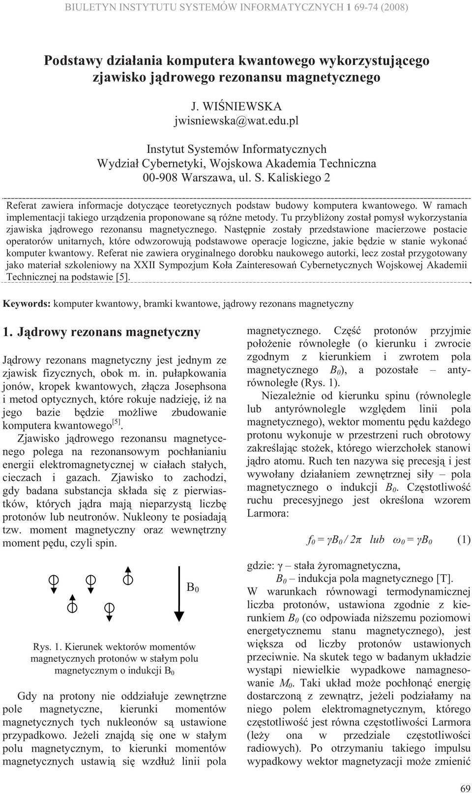 W ramach implementacji takiego urzdzenia proponowane s róne metody. Tu przybliony zosta pomys wykorzystania zjawiska jdrowego rezonansu magnetycznego.