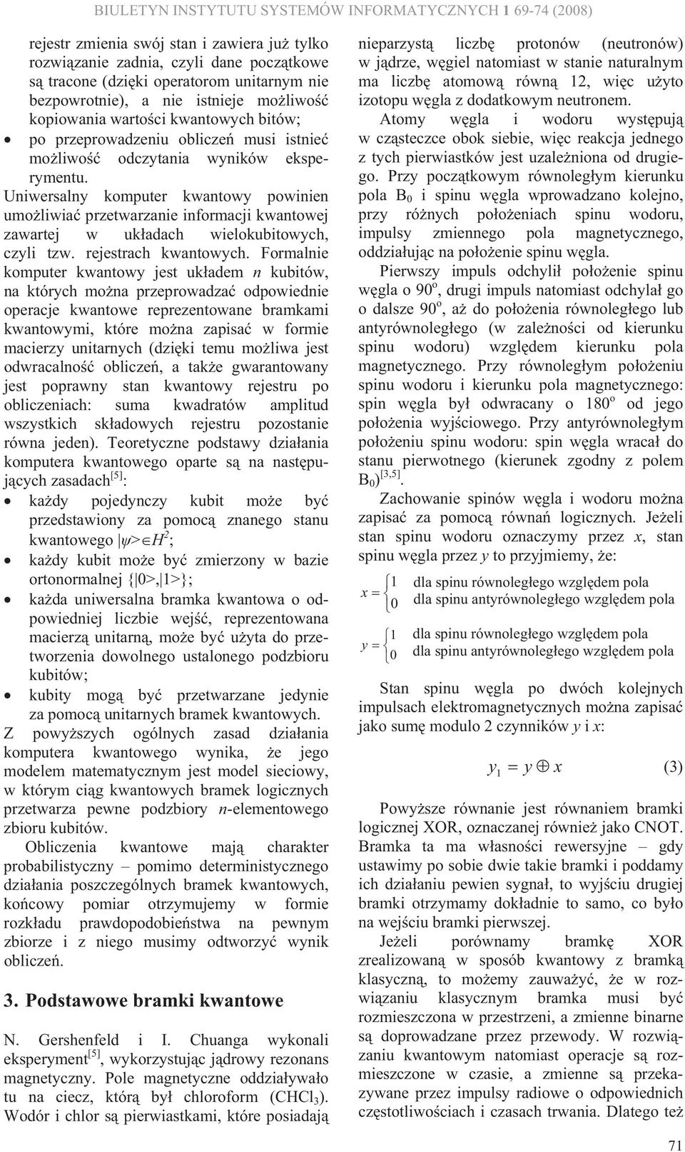 Uniwersalny komputer kwantowy powinien umoliwia przetwarzanie informacji kwantowej zawartej w ukadach wielokubitowych, czyli tzw. rejestrach kwantowych.