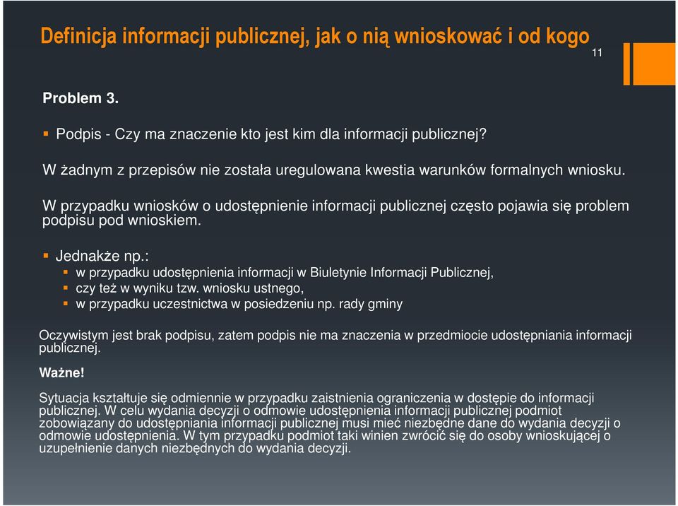 Jednakże np.: w przypadku udostępnienia informacji w Biuletynie Informacji Publicznej, czy też w wyniku tzw. wniosku ustnego, w przypadku uczestnictwa w posiedzeniu np.