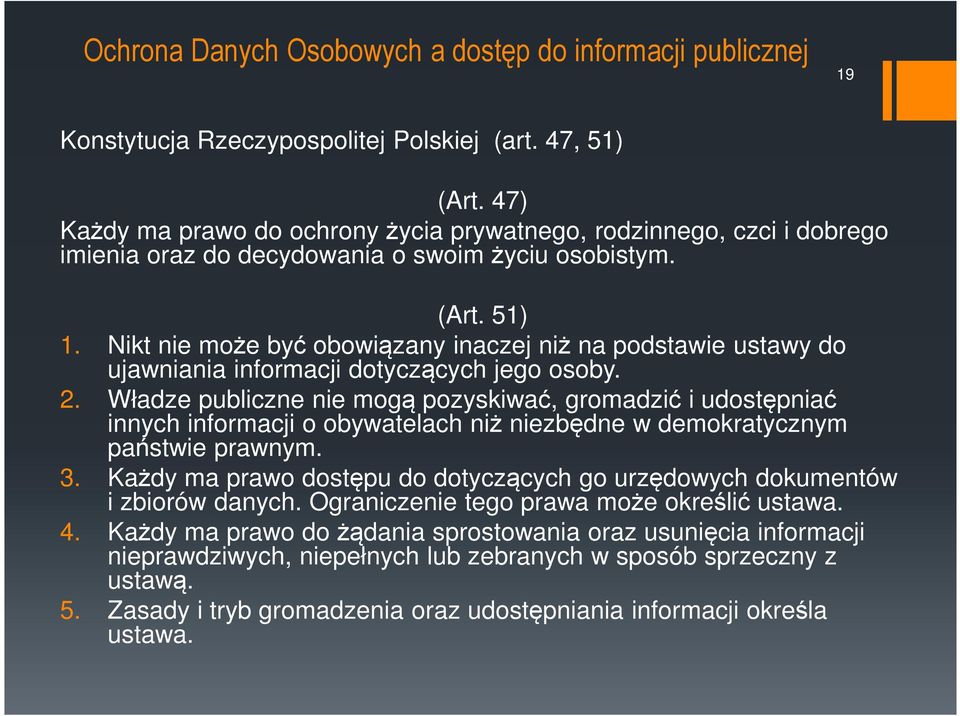 Nikt nie może być obowiązany inaczej niż na podstawie ustawy do ujawniania informacji dotyczących jego osoby. 2.