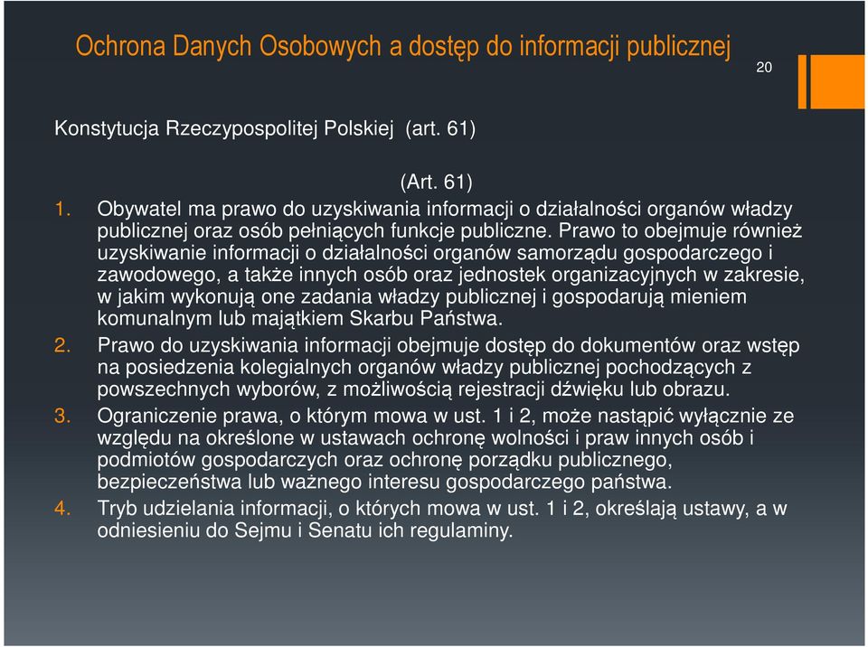 Prawo to obejmuje również uzyskiwanie informacji o działalności organów samorządu gospodarczego i zawodowego, a także innych osób oraz jednostek organizacyjnych w zakresie, w jakim wykonują one