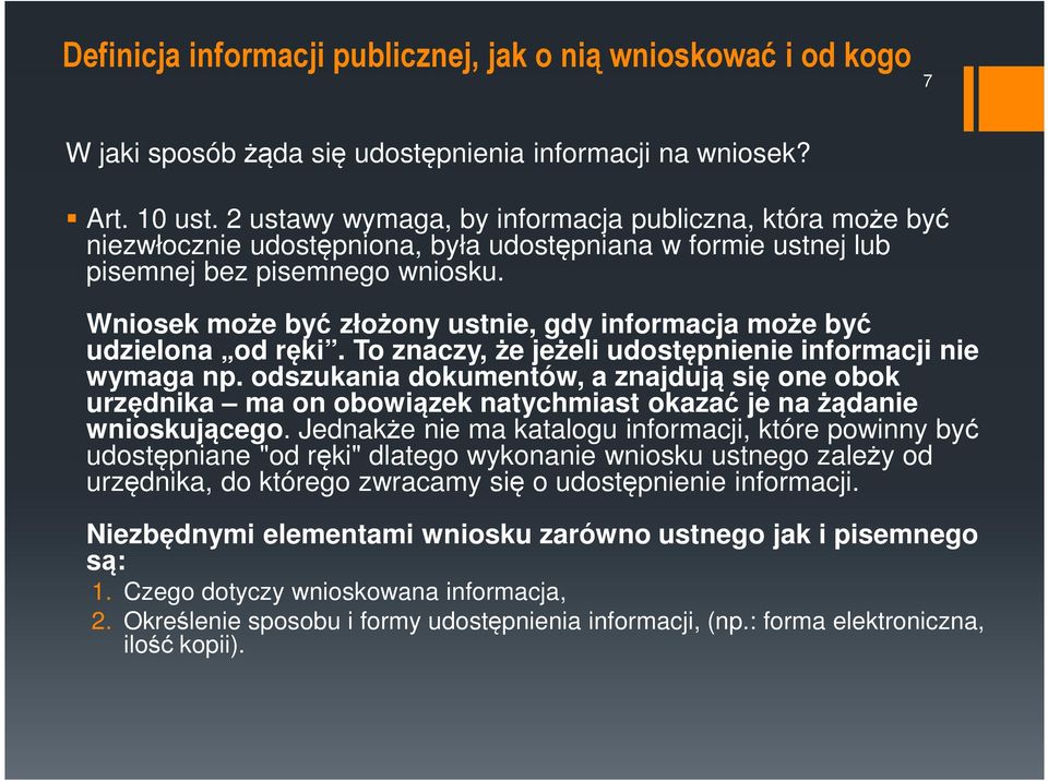 Wniosek może być złożony ustnie, gdy informacja może być udzielona od ręki. To znaczy, że jeżeli udostępnienie informacji nie wymaga np.