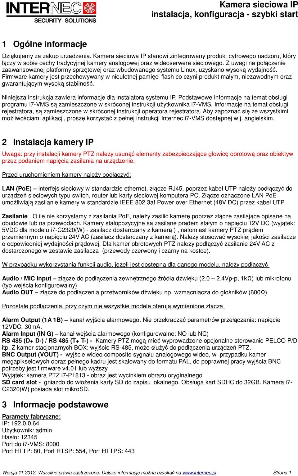 Z uwagi na połączenie zaawansowanej platformy sprzętowej oraz wbudowanego systemu Linux, uzyskano wysoką wydajność.