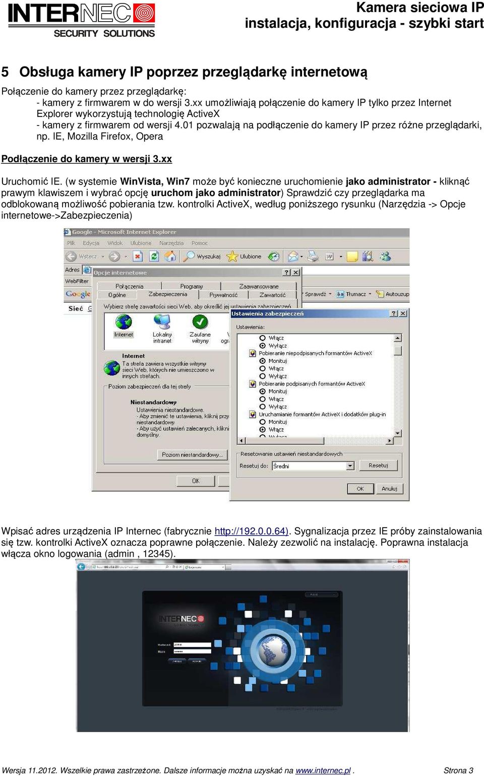 01 pozwalają na podłączenie do kamery IP przez różne przeglądarki, np. IE, Mozilla Firefox, Opera Podłączenie do kamery w wersji 3.xx Uruchomić IE.