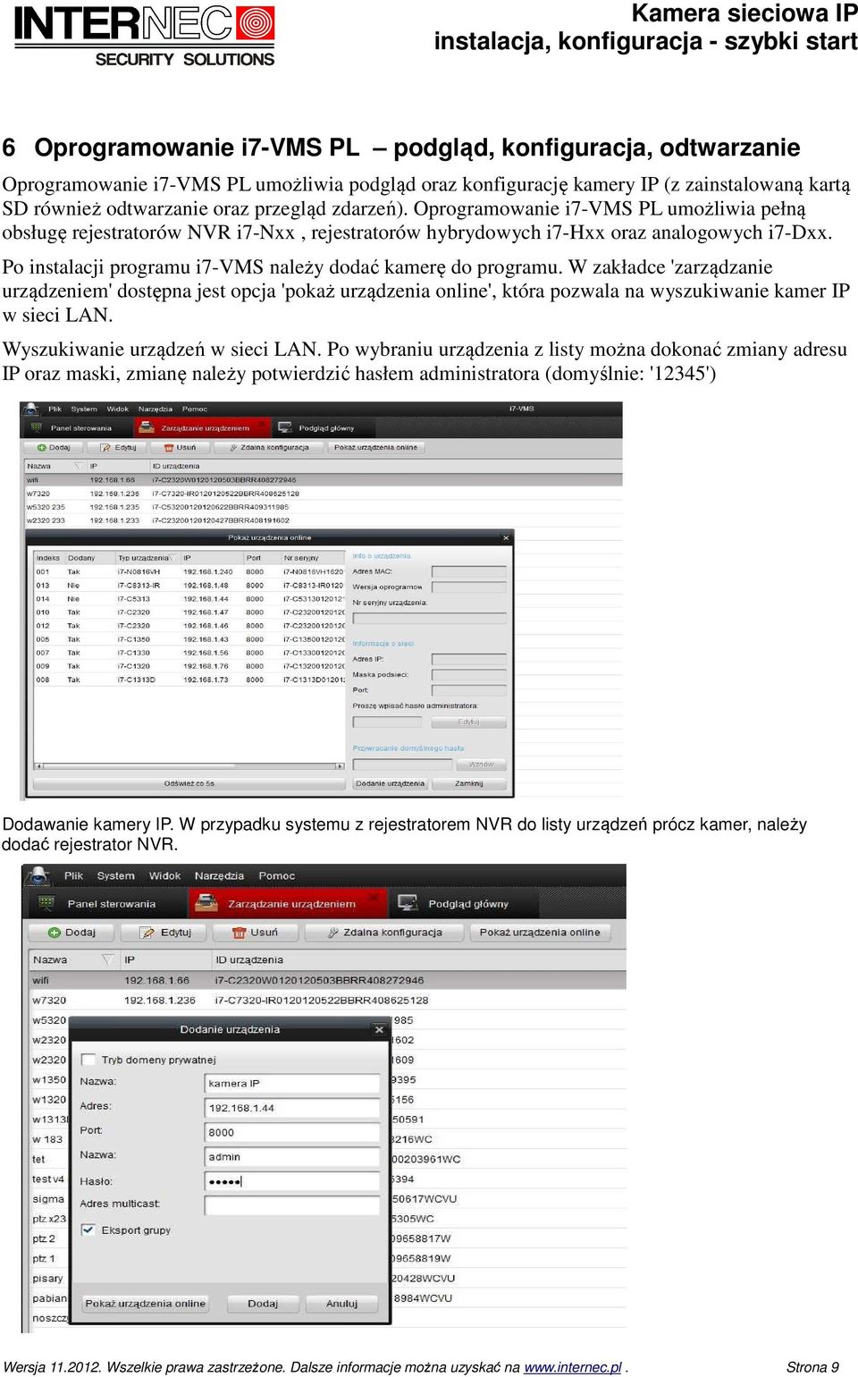 Po instalacji programu i7-vms należy dodać kamerę do programu. W zakładce 'zarządzanie urządzeniem' dostępna jest opcja 'pokaż urządzenia online', która pozwala na wyszukiwanie kamer IP w sieci LAN.