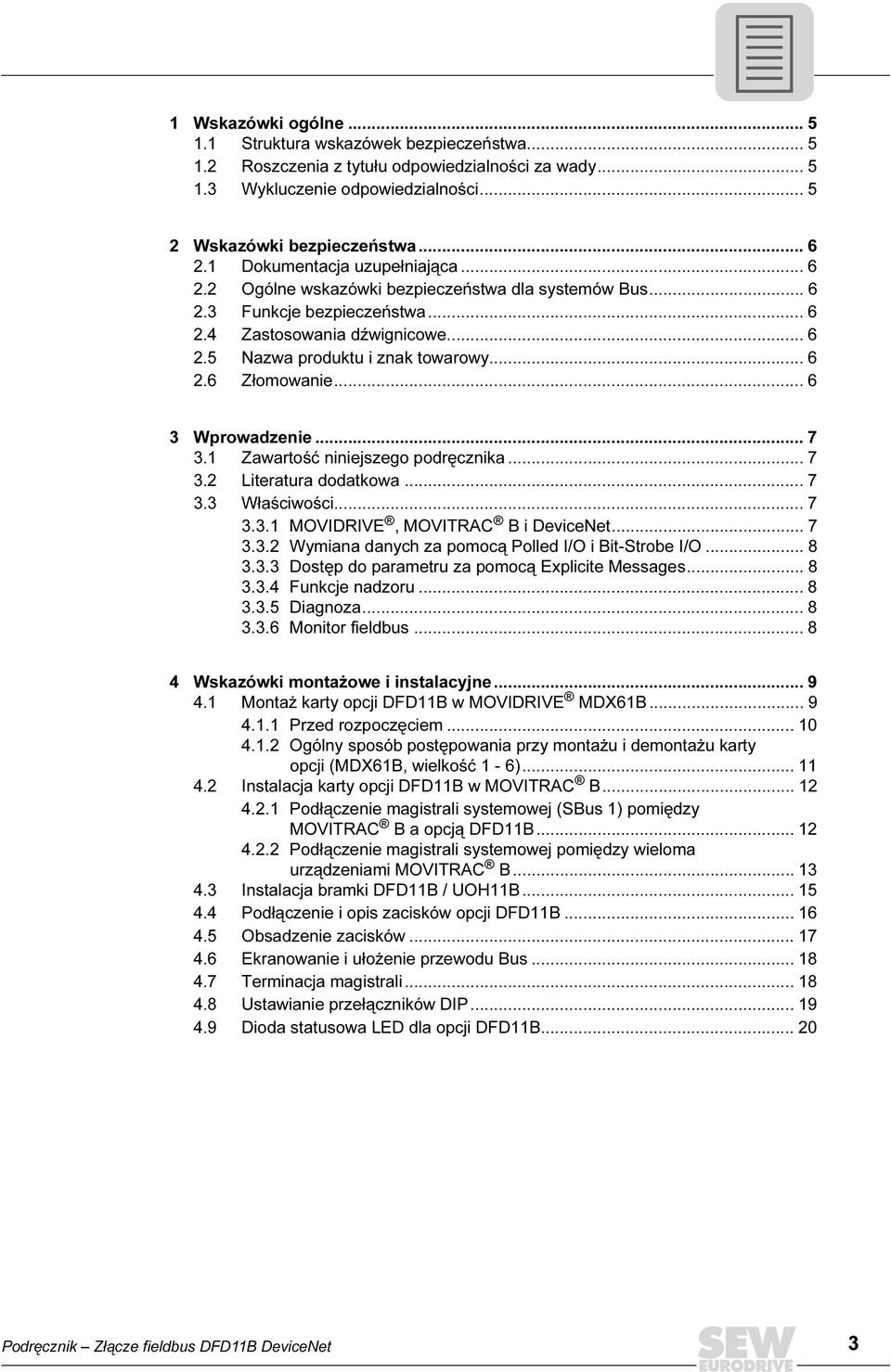 .. 6 3 Wprowadzenie... 7 3.1 Zawartość niniejszego podręcznika... 7 3.2 Literatura dodatkowa... 7 3.3 Właściwości... 7 3.3.1 MOVDRVE, MOVTRAC B i DeviceNet... 7 3.3.2 Wymiana danych za pomocą Polled /O i Bit-Strobe /O.