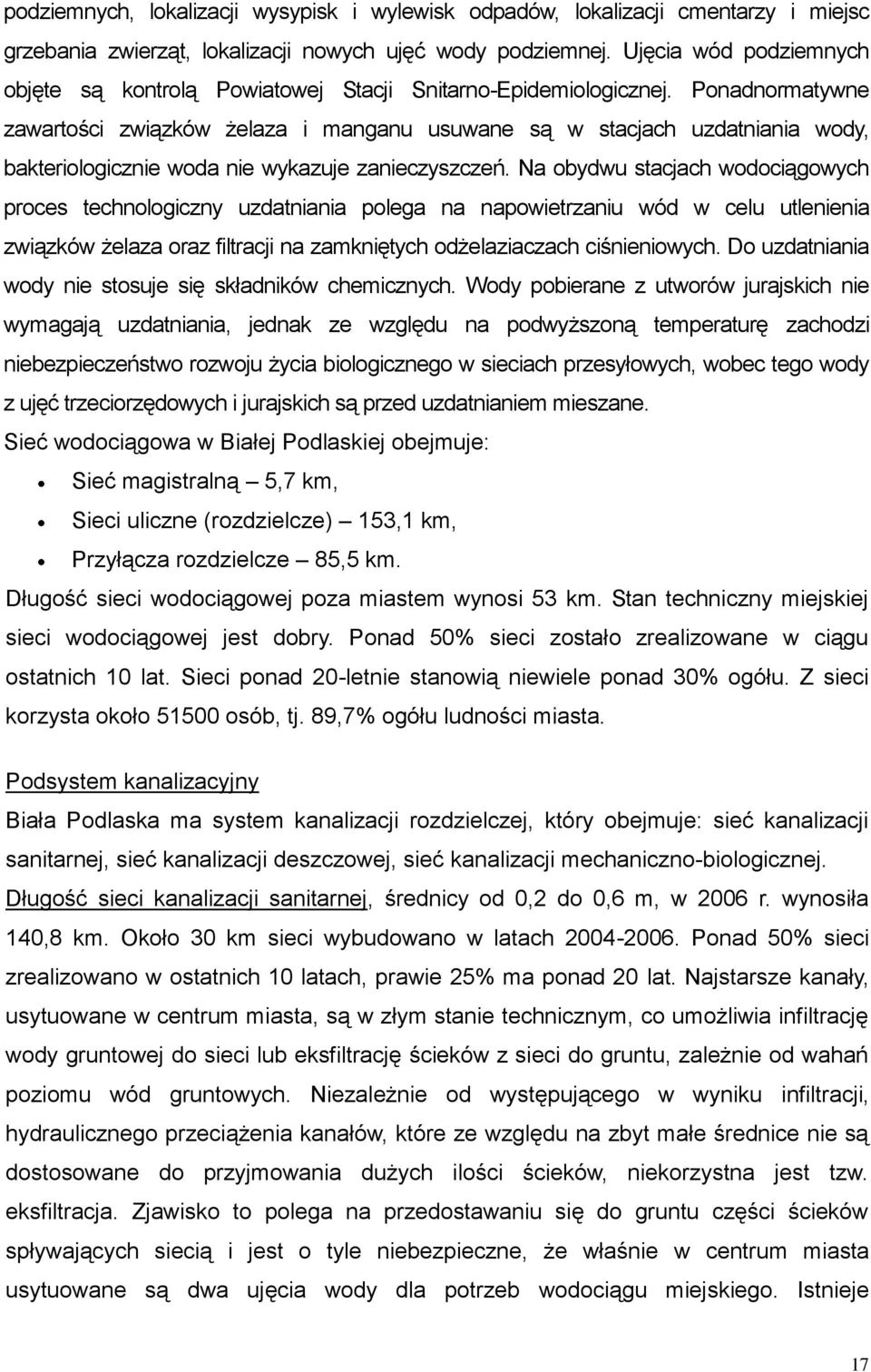 Ponadnormatywne zawartości związków żelaza i manganu usuwane są w stacjach uzdatniania wody, bakteriologicznie woda nie wykazuje zanieczyszczeń.