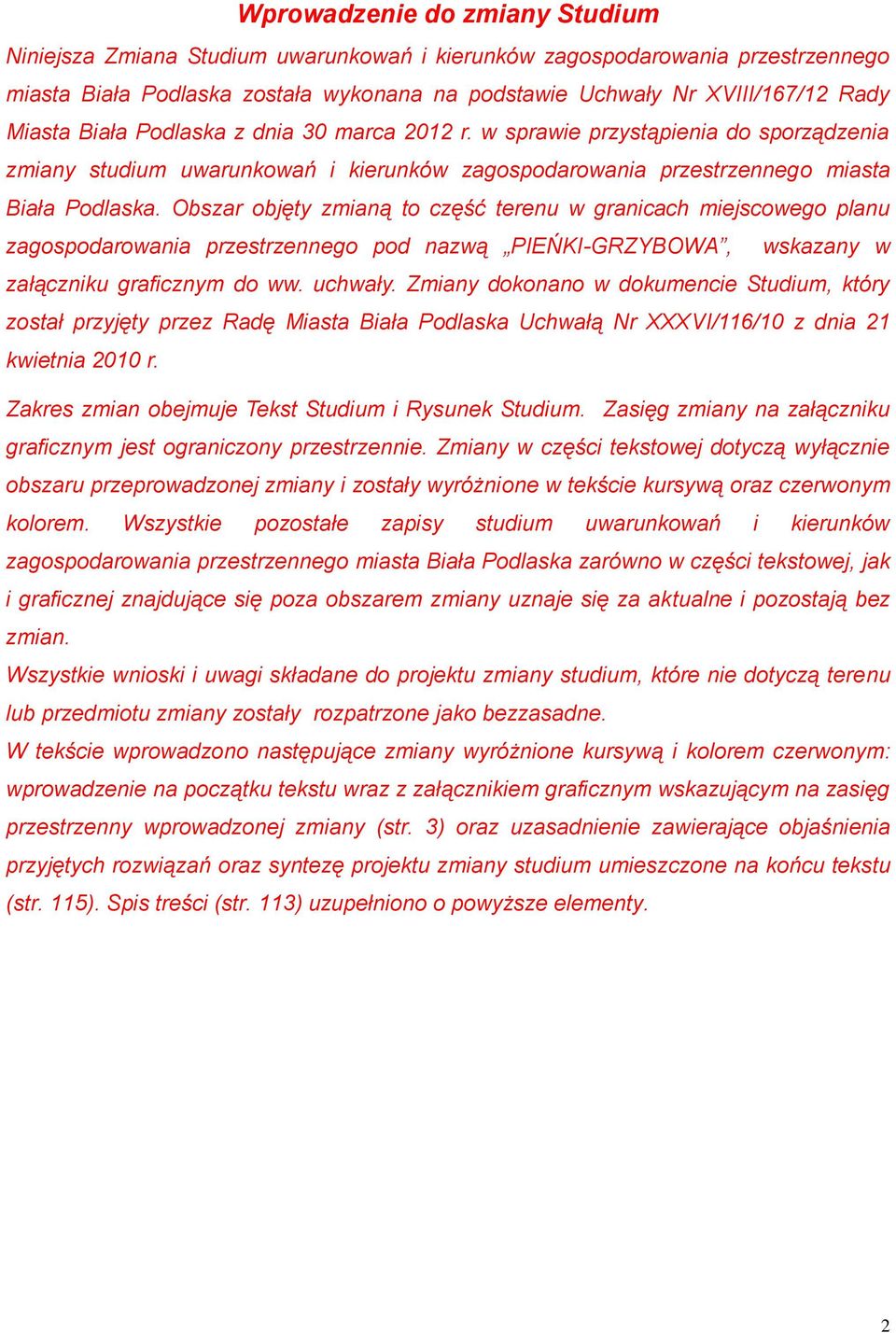 Obszar objęty zmianą to część terenu w granicach miejscowego planu zagospodarowania przestrzennego pod nazwą PIEŃKI-GRZYBOWA, wskazany w załączniku graficznym do ww. uchwały.