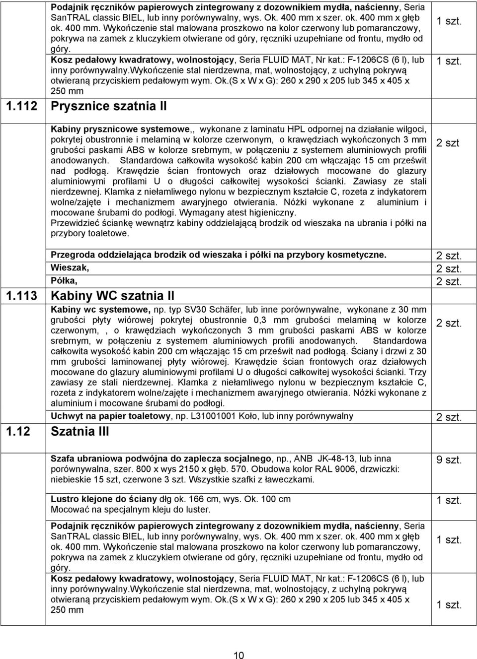 Krawędzie ścian frontowych oraz działowych mocowane do glazury aluminiowymi profilami U o długości całkowitej wysokości ścianki. Zawiasy ze stali nierdzewnej.