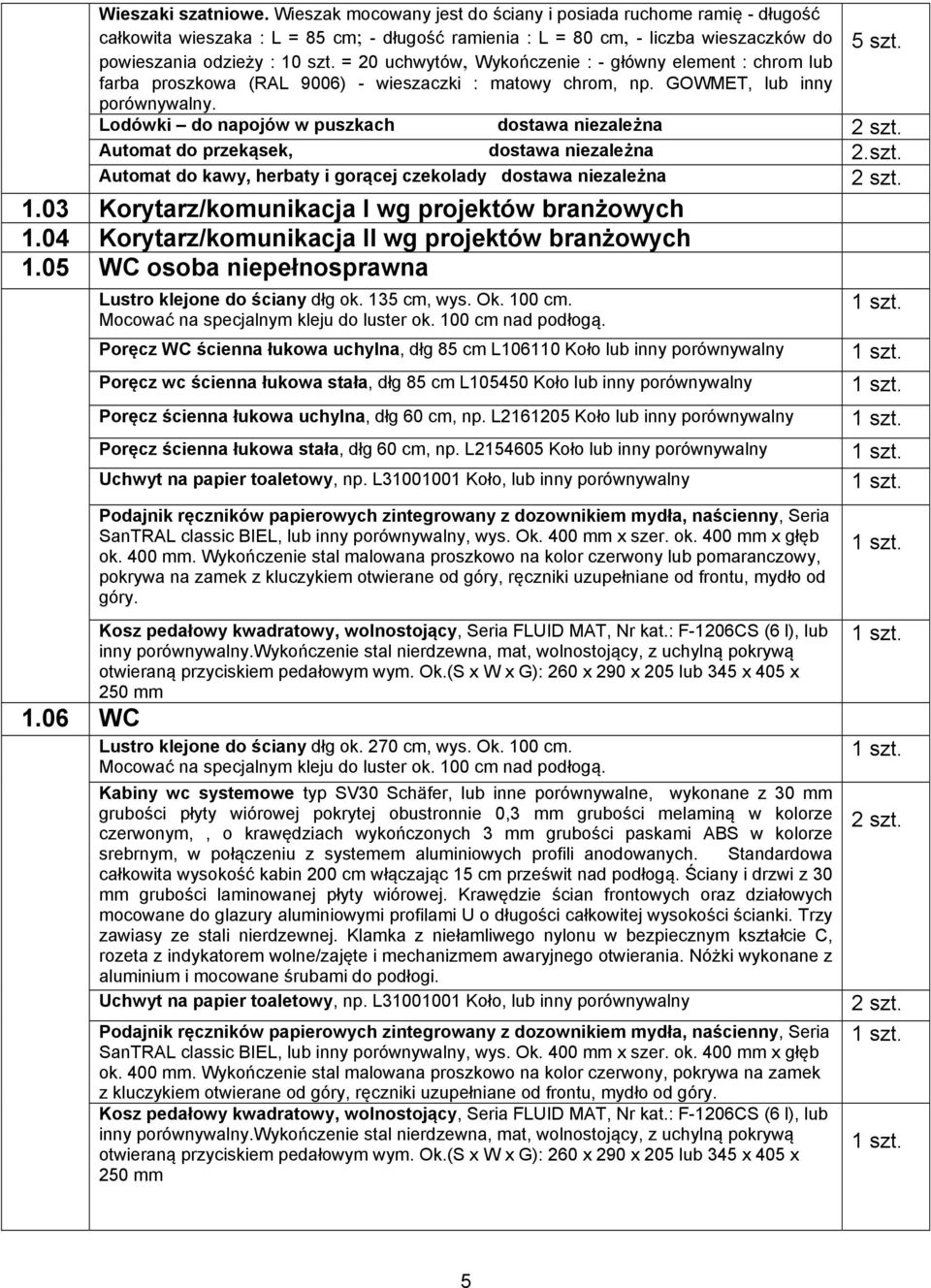 = 20 uchwytów, Wykończenie : - główny element : chrom lub farba proszkowa (RAL 9006) - wieszaczki : matowy chrom, np. GOWMET, lub inny porównywalny. 5 szt.