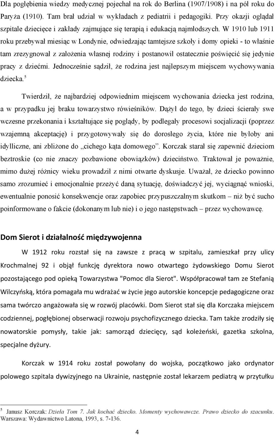 W 1910 lub 1911 roku przebywał miesiąc w Londynie, odwiedzając tamtejsze szkoły i domy opieki - to właśnie tam zrezygnował z założenia własnej rodziny i postanowił ostatecznie poświęcić się jedynie