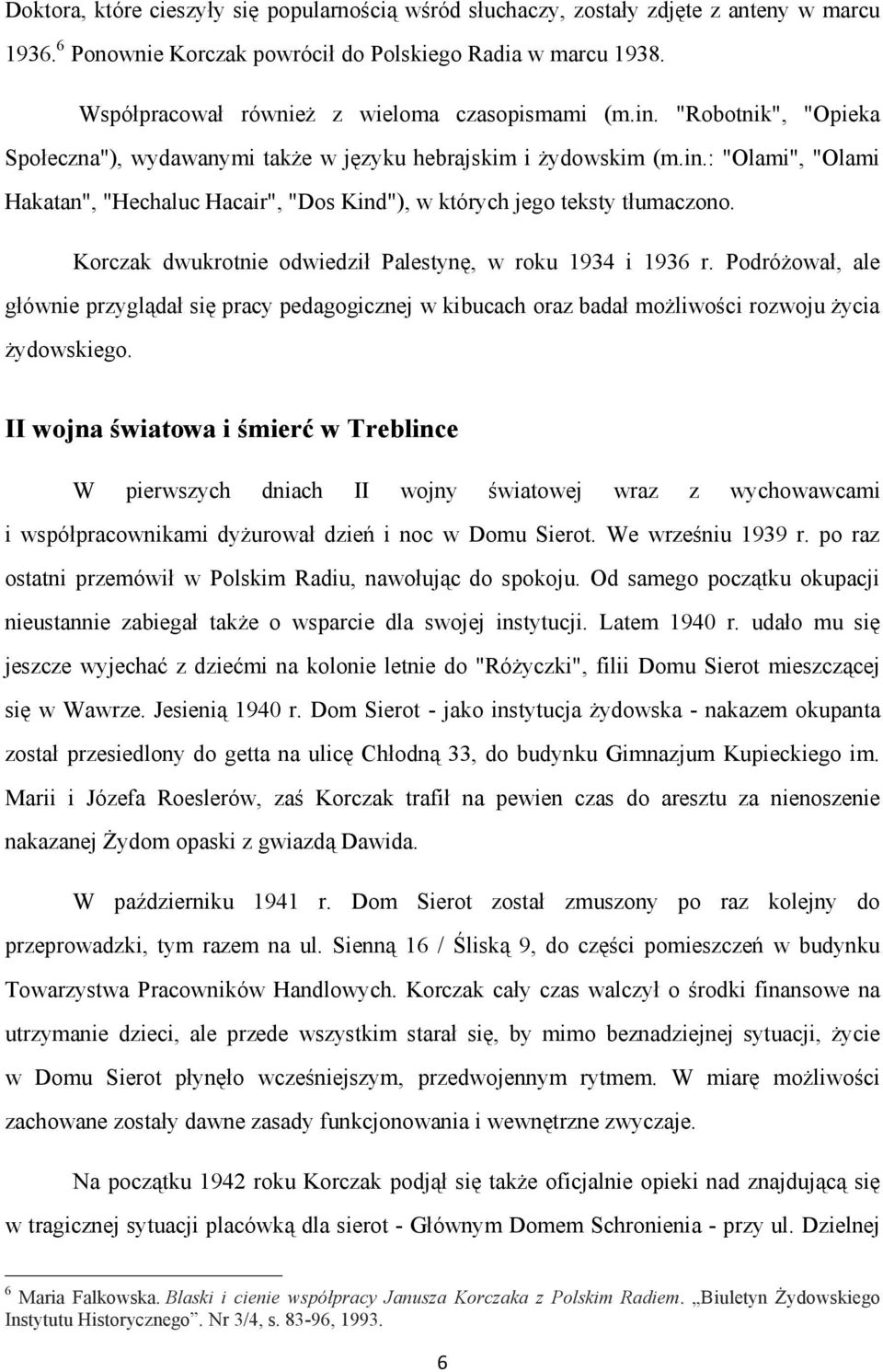 Korczak dwukrotnie odwiedził Palestynę, w roku 1934 i 1936 r. Podróżował, ale głównie przyglądał się pracy pedagogicznej w kibucach oraz badał możliwości rozwoju życia żydowskiego.