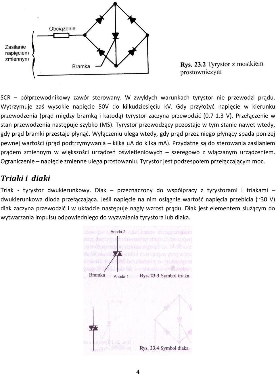 Tyrystor przewodzący pozostaje w tym stanie nawet wtedy, gdy prąd bramki przestaje płynąć.