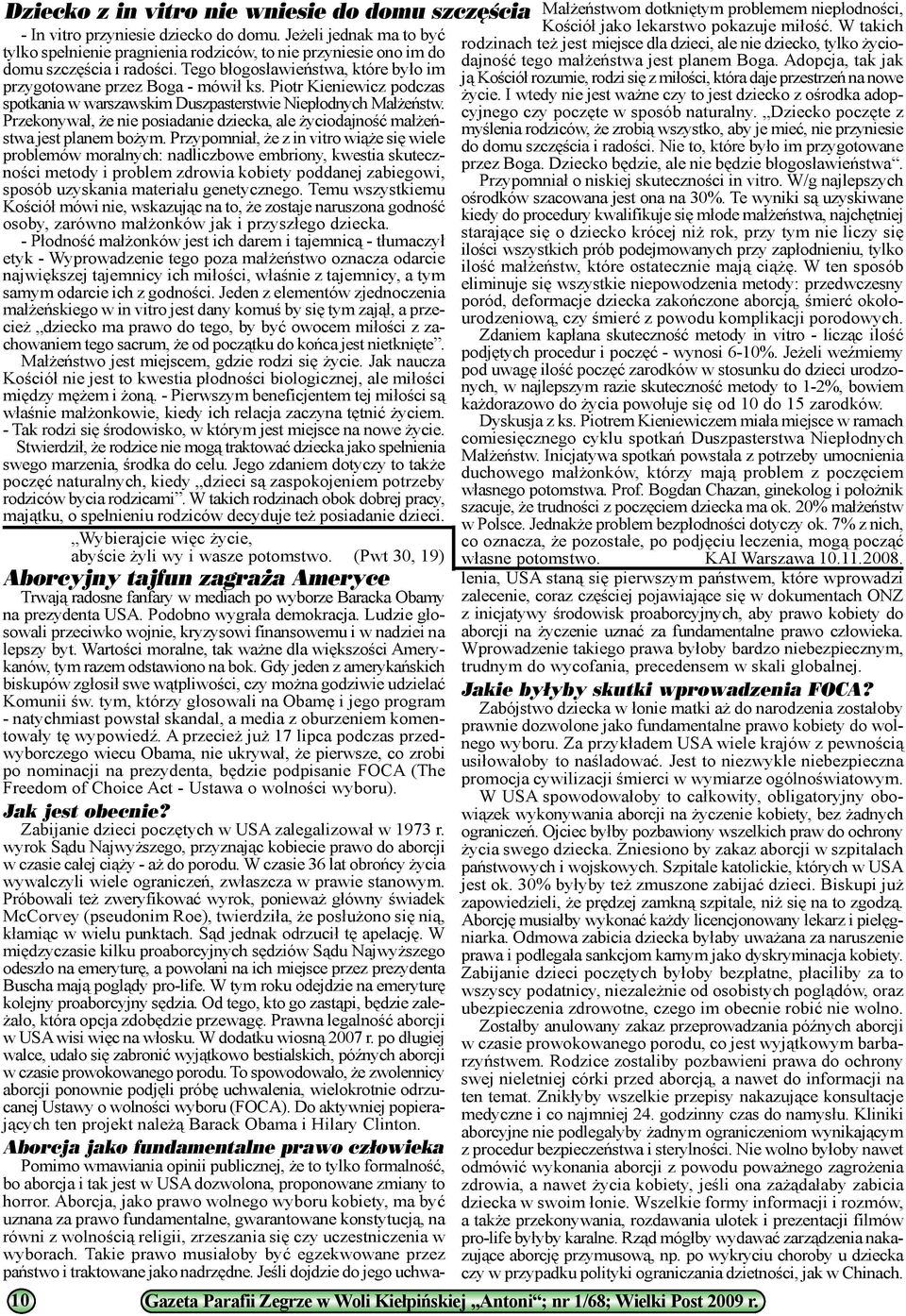 Adopcja, tak jak j¹ Koœció³ rozumie, rodzi siê z mi³oœci, która daje przestrzeñ na nowe ycie. I wtedy nie jest wa ne czy to jest dziecko z oœrodka adopcyjnego czy poczête w sposób naturalny.