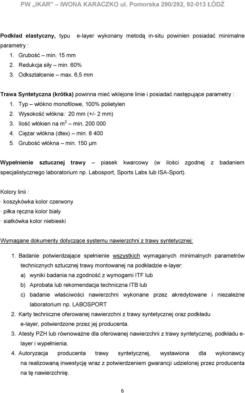 Wysokość włókna: 20 mm (+/- 2 mm) 3. Ilość włókien na m 2 min. 200 000 4. Ciężar włókna (dtex) min. 8 400 5. Grubość włókna min.