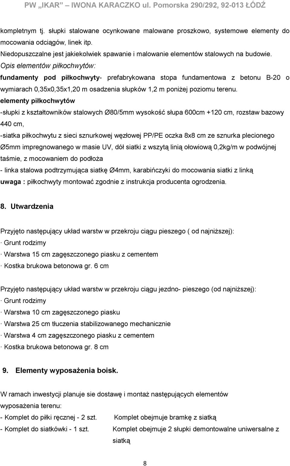 Opis elementów piłkochwytów: fundamenty pod piłkochwyty- prefabrykowana stopa fundamentowa z betonu B-20 o wymiarach 0,35x0,35x1,20 m osadzenia słupków 1,2 m poniżej poziomu terenu.