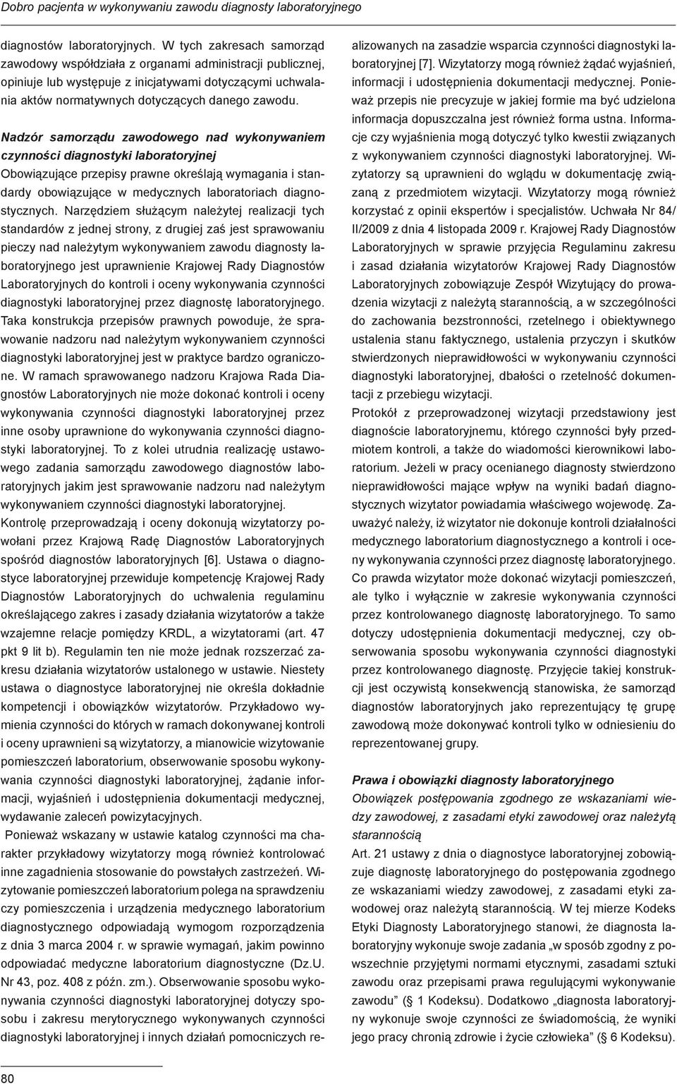 Nadzór samorządu zawodowego nad wykonywaniem czynności diagnostyki laboratoryjnej Obowiązujące przepisy prawne określają wymagania i standardy obowiązujące w medycznych laboratoriach diagnostycznych.