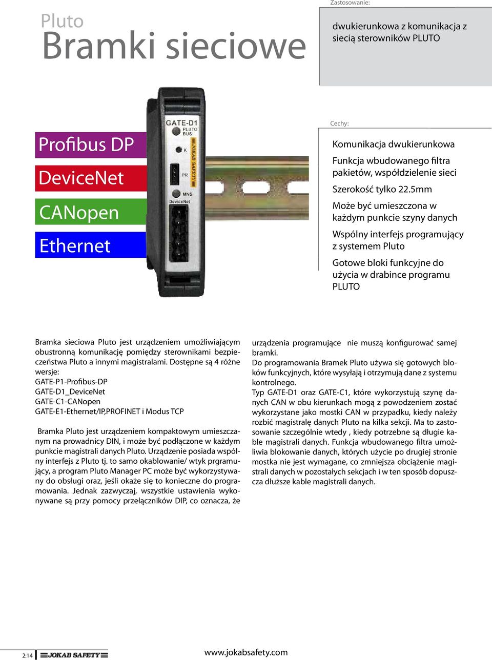 5mm Może być umieszczona w każdym punkcie szyny danych Wspólny interfejs programujący z systemem Pluto Gotowe bloki funkcyjne do użycia w drabince programu PLUTO Bramka sieciowa Pluto jest