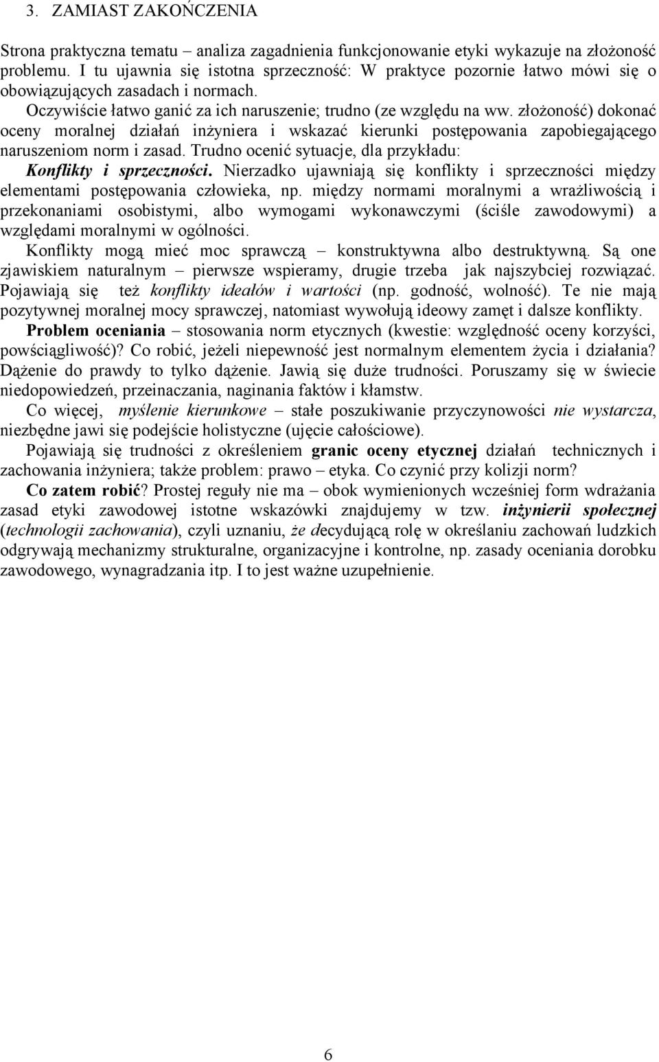 złożoność) dokonać oceny moralnej działań inżyniera i wskazać kierunki postępowania zapobiegającego naruszeniom norm i zasad. Trudno ocenić sytuacje, dla przykładu: Konflikty i sprzeczności.