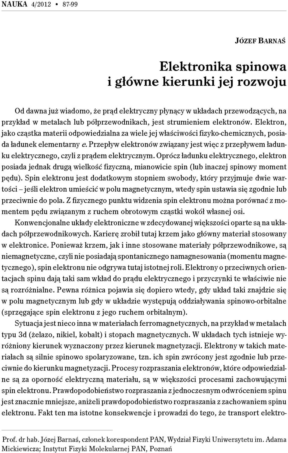 Przepływ elektronów związany jest więc z przepływem ładunku elektrycznego, czyli z prądem elektrycznym.