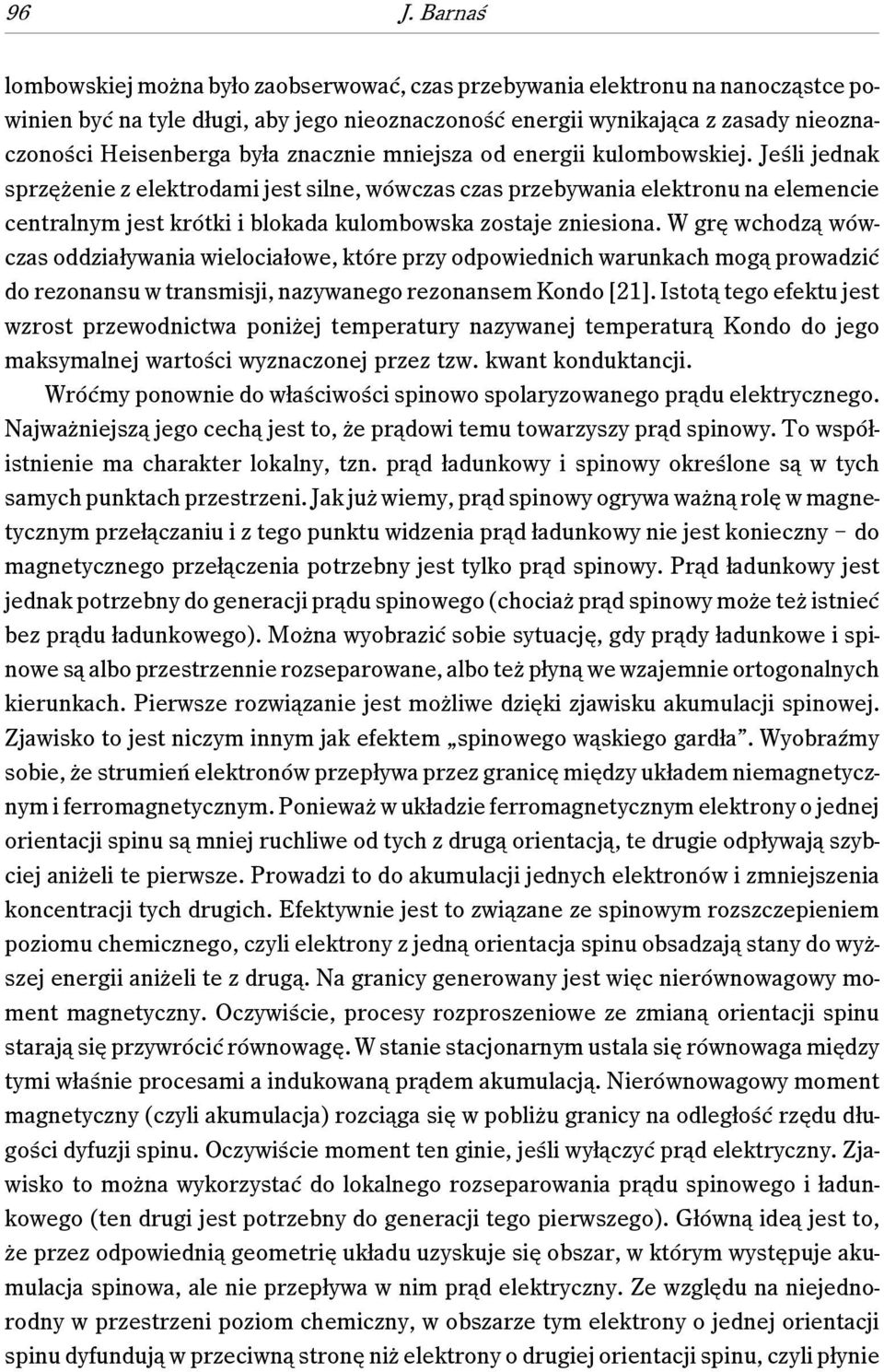 Jeśli jednak sprzężenie z elektrodami jest silne, wówczas czas przebywania elektronu na elemencie centralnym jest krótki i blokada kulombowska zostaje zniesiona.