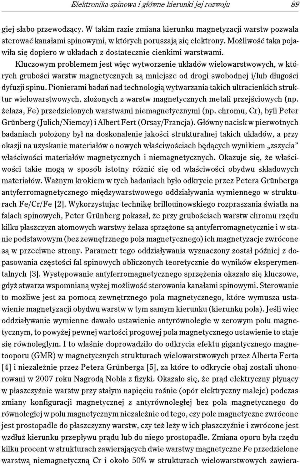 Kluczowym problemem jest więc wytworzenie układów wielowarstwowych, w których grubości warstw magnetycznych są mniejsze od drogi swobodnej i/lub długości dyfuzji spinu.