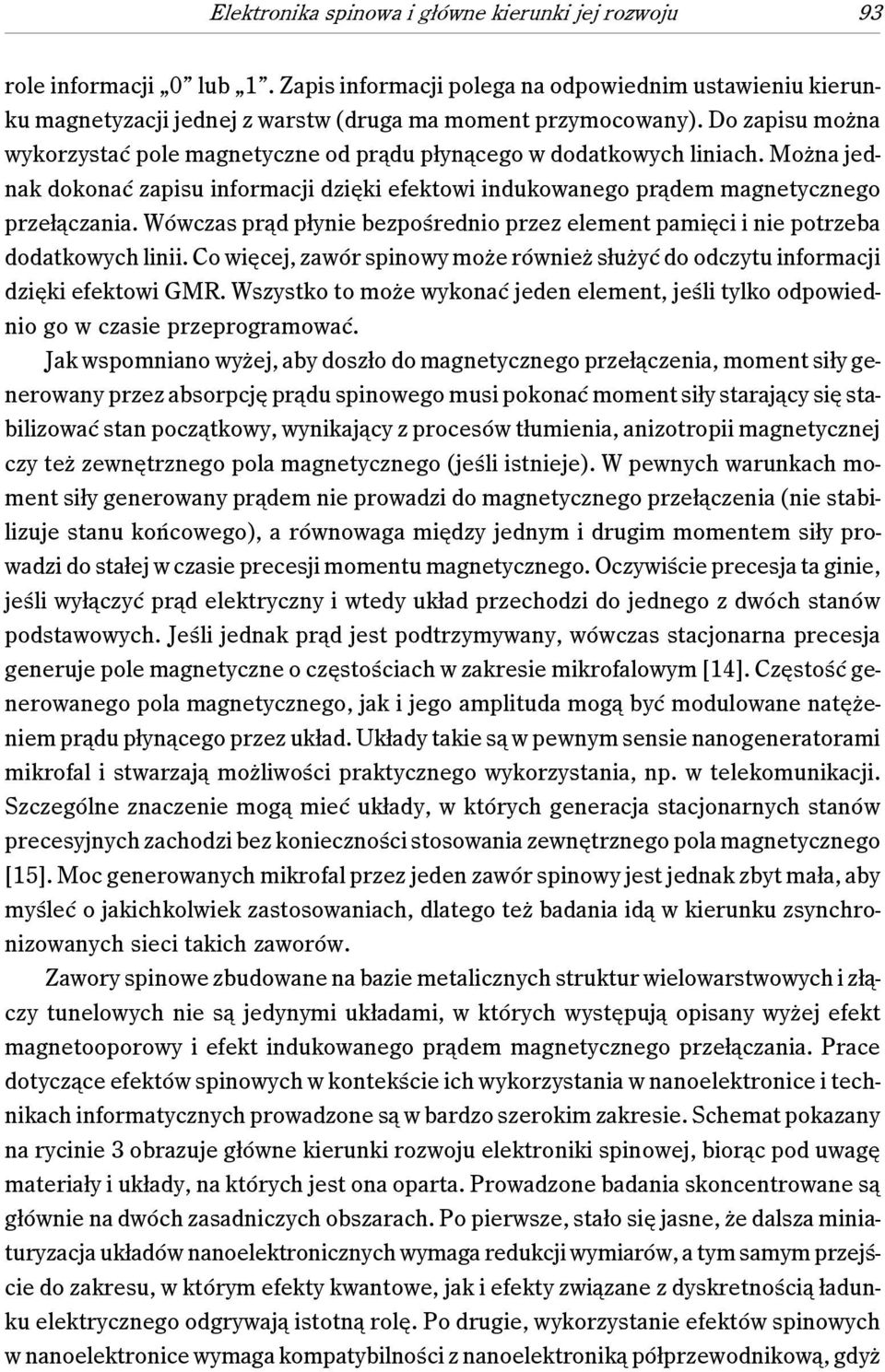 Wówczas prąd płynie bezpośrednio przez element pamięci i nie potrzeba dodatkowych linii. Co więcej, zawór spinowy może również służyć do odczytu informacji dzięki efektowi GMR.