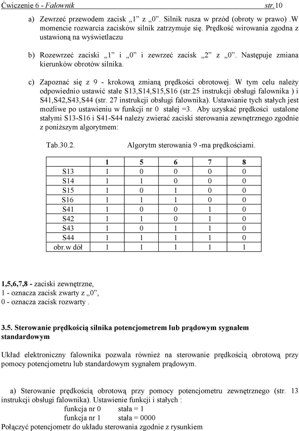 c) Zapoznać się z 9 - krokową zmianą prędkości obrotowej. W tym celu naleŝy odpowiednio ustawić stałe S13,S14,S15,S16 (str.25 instrukcji obsługi falownika ) i S41,S42,S43,S44 (str.