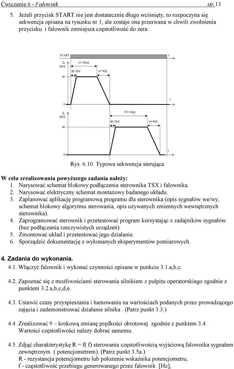 Typowa sekwencja sterująca W celu zrealizowania powyŝszego zadania naleŝy: 1. Narysować schemat blokowy podłączenia sterownika TSX i falownika. 2.