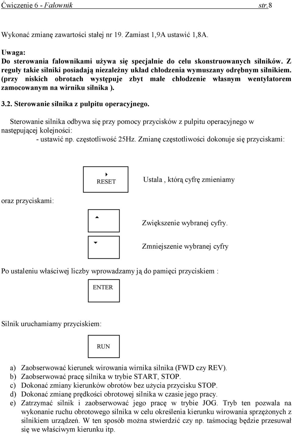 3.2. Sterowanie silnika z pulpitu operacyjnego. Sterowanie silnika odbywa się przy pomocy przycisków z pulpitu operacyjnego w następującej kolejności: - ustawić np. częstotliwość 25Hz.