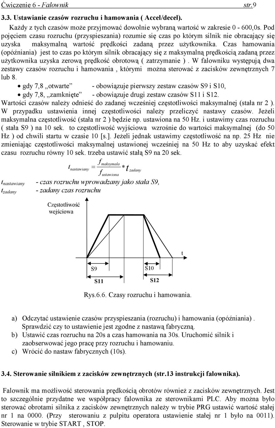 Czas hamowania (opóźniania) jest to czas po którym silnik obracający się z maksymalną prędkością zadaną przez uŝytkownika uzyska zerową prędkość obrotową ( zatrzymanie ).