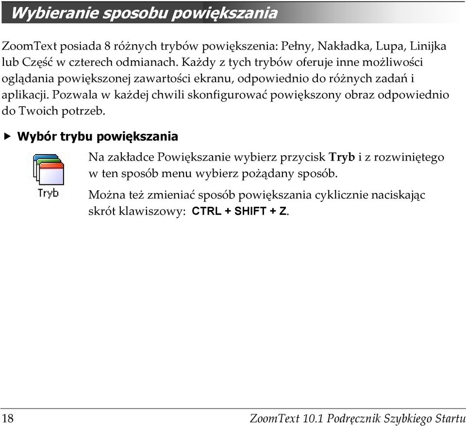 Pozwala w każdej chwili skonfigurować powiększony obraz odpowiednio do Twoich potrzeb.