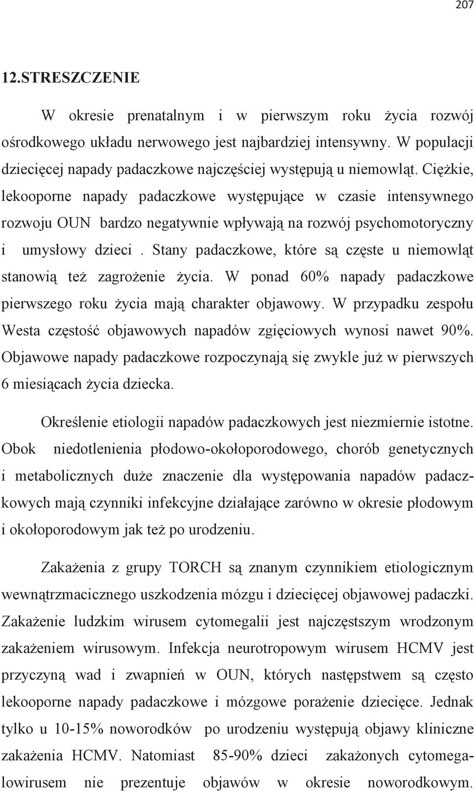 Ciężkie, lekooporne napady padaczkowe występujące w czasie intensywnego rozwoju OUN bardzo negatywnie wpływają na rozwój psychomotoryczny i umysłowy dzieci.