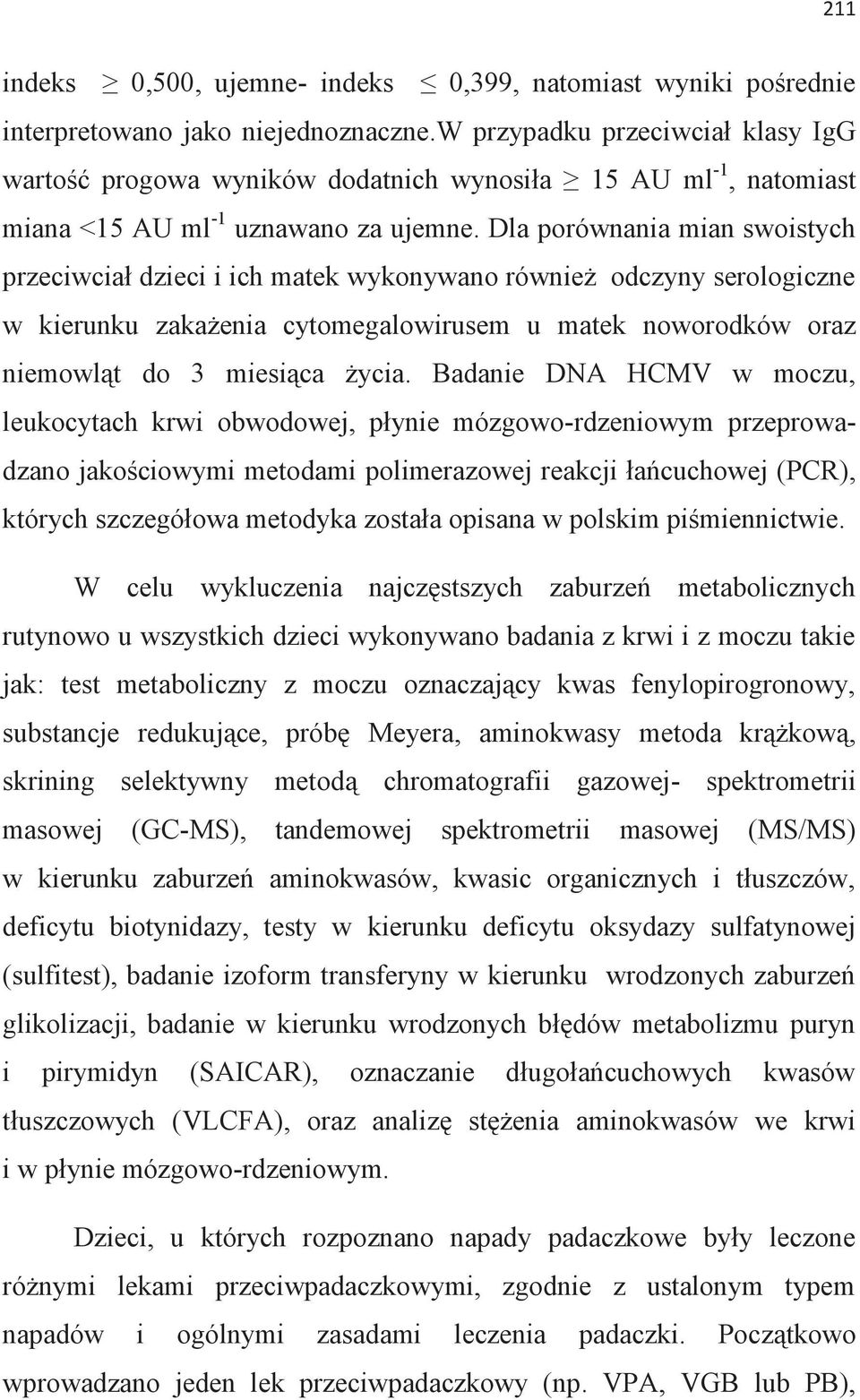 Dla porównania mian swoistych przeciwciał dzieci i ich matek wykonywano również odczyny serologiczne w kierunku zakażenia cytomegalowirusem u matek noworodków oraz niemowląt do 3 miesiąca życia.