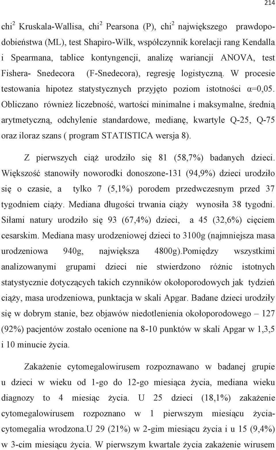 Obliczano również liczebność, wartości minimalne i maksymalne, średnią arytmetyczną, odchylenie standardowe, medianę, kwartyle Q-25, Q-75 oraz iloraz szans ( program STATISTICA wersja 8).