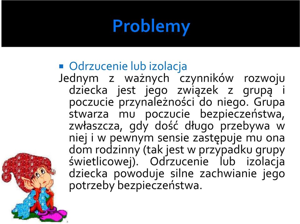 Grupa stwarza mu poczucie bezpieczeństwa, zwłaszcza, gdy dość długo przebywa w niej i w pewnym