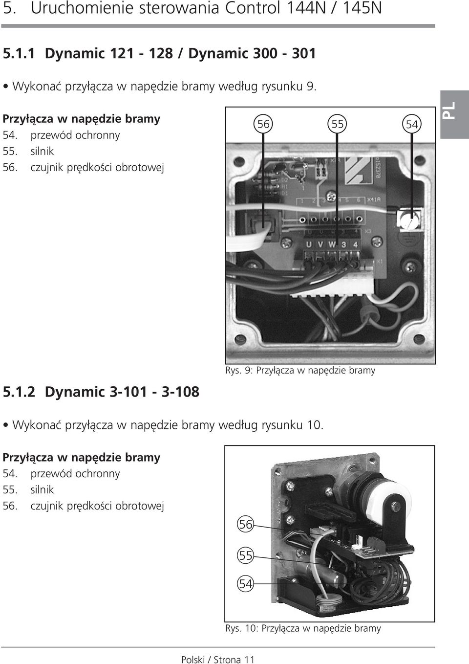 2 Dynamic 3-101 - 3-108 Rys. 9: Przy àcza w nap dzie bramy Wykonaç przy àcza w nap dzie bramy wed ug rysunku 10.