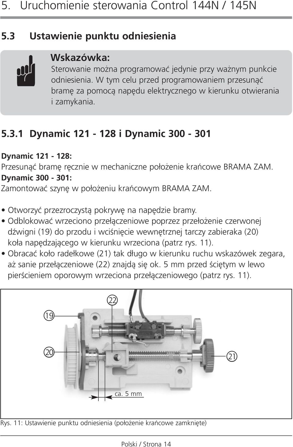 1 Dynamic 121-128 i Dynamic 300-301 Dynamic 121-128: Przesunàç bram r cznie w mechaniczne po o enie kraƒcowe BRAMA ZAM. Dynamic 300-301: Zamontowaç szyn w po o eniu kraƒcowym BRAMA ZAM.